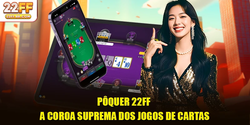 Pôquer 22FF - A coroa suprema dos jogos de cartas