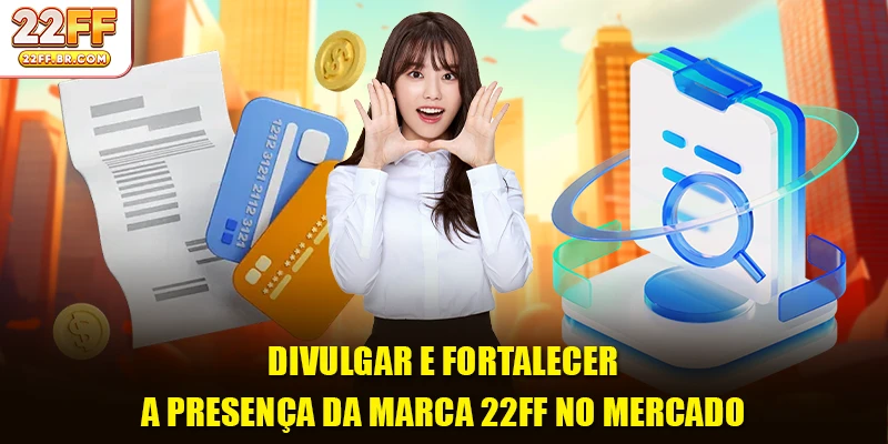 Divulgar e fortalecer a presença da marca 22FF no mercado