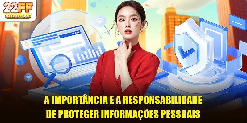 A importância e a responsabilidade de proteger informações pessoais
