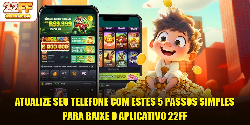 Atualize seu telefone com estes 5 passos simples para Baixe o aplicativo 22FF