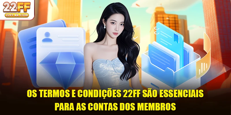 Os Termos e Condições 22FF são essenciais para as contas dos membros