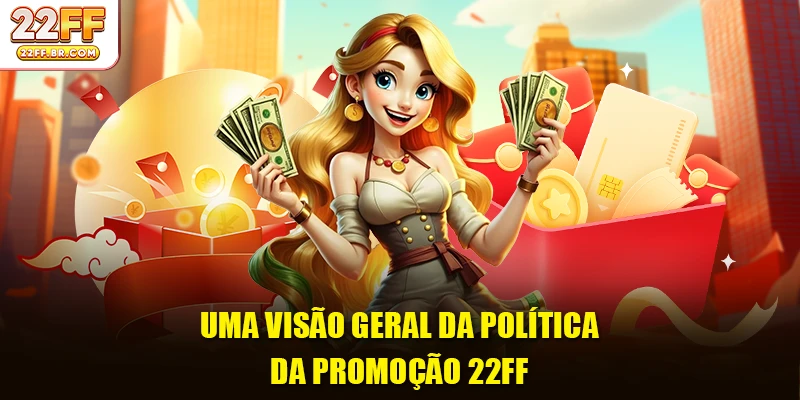 Uma visão geral da política da Promoção 22FF